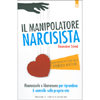 Il Manipolatore Narcisista<br />Riconoscerlo e liberarsene per riprendere il controllo sulla propria vita