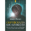 Criptocrazia Non Autorizzata<br />Dark web, bitcoin, fake news, profiling illegale e le nuove frontiere della schiavitù digitale