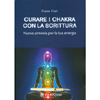 Curare i Chakra con la Scrittura<br />Nuova armonia per la tua energia