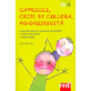 Capricci Crisi di Collera Aggressività<br />Come affrontare le situazioni difficili e aiutare il bambino a vivere meglio