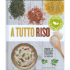 A Tutto Riso - Cucina Vegetariana<br />Sane e gustose ricette in sintonia con la natura