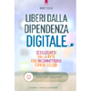 Liberi dalla Dipendenza Digitale<br />Scollegarsi dalla Rete per riconnettersi con se stessi