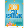 Ricco solo Risparmiando<br />Come accumulare oltre 250.000 euro con un normale stipendio, risparmiando il giusto e investendo in modo sicuro