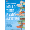 Mollo Tutto e Vado all'Estero<br />Guida pratica per crearsi una vita migliore in un altro paese