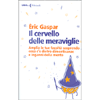 Il Cervello delle Meraviglie <br />Amplia le tue facoltà scoprendo cosa c’è dietro dimenticanze e inganni della mente