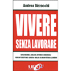 Vivere Senza Lavorare<br />Riflessioni, analisi, storie e consigli per un'esistenza libera dalla schiavitù del lavoro