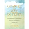 Guarire dal Mal di Testa<br />Un programma di prevenzione e sollievo da emicranie e mal di testa