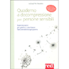 Quaderno di decompressione per persone sensibili<br />Esercizi pratici per gestire e valorizzare l’alta sensibilità ogni giorno - Con CD 