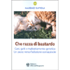 Che Razza di Bastardo<br />Cani, gatti e maltrattamento genetico. Un passo verso l'adozione consapevole