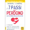 I 7 Passi del Perdono<br />La scienza della felicità - Il metodo che ha rivoluzionato l'idea e l'esperienza del Perdono 