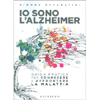 Io Sono l'Alzheimer<br />Guida pratica per conoscere e affrontare la malattia