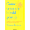 Come Crescere Bimbi Gentili<br />Insegnare il rispetto e la gratitudine per creare una famiglia felice