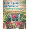 Fiori e Piante da Balcone<br />Guida indispensabile per organizzare gli spazi, scegliere e coltivare le varietà più belle