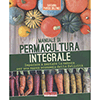 Manuale di Permacultura Integrale<br />Imparare a imitare la natura per una nuova economia della felicità