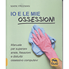 Io e le Mie Ossessioni<br />Manuale per superare ansie, fissazioni e disturbi ossessivo compulsivi