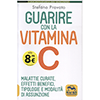 Guarire con la Vitamina C<br />Malattie curate, effetti benefici, tipologie e modalità di assunzione