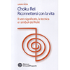 Choku Rei Riconnettersi alla Vita<br />Il vero significato, la tecnica e i simboli del Reiki