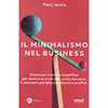 Il Minimalismo nel Business<br />Eliminare il lavoro superfluo per dedicarsi a ciò che conta davvero. E ottenere più felicità, libertà e profitti