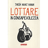 Lottare in Consapevolezza<br />Piccoli semplici accorgimenti quotidiani per imparare a riconciliarsi e dare valore alla pace