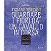 Tiziano Terzani - Guardare i Fiori da un Cavallo in Corsa<br />La vita di un uomo alla ricerca della libertà