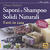 Saponi e Shampoo Solidi Naturali Fatti in Casa<br />Manuale Teorico e Pratico