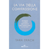 La Via della Compassione<br />Risveglia il potere dell’amore per trasformare la tua vita