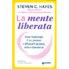 La Mente Liberata<br />Come trasformare il tuo pensiero e affrancarti dallo stress, ansia e dipendenze