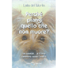 Perché Piangi Quello che Non Muore?<br />Gli Animali... e il loro cammino verso l'Aldilà