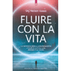 Fluire con la Vita<br />La scienza della sincronicità e il modo in cui le tue scelte plasmano il tuo mondo