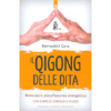 Il Qigong delle Dita<br />Benessere psicofisico ed energetico. Con esercizi semplici e veloci