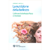 La Nutrizione della Bellezza<br />Coltivare la bellezza fisica e interiore