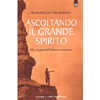 Ascoltando il Grande Spirito<br />Alle sorgenti dell'antica conoscenza