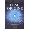 Tu Sei Origine<br />Come acquisire una nuova visione del mondo e creare una nuova realtà