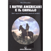 I Nativi Americani e il Cavallo<br />Tutti i segreti di un grande popolo di cavalieri