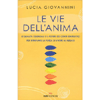 Le Vie dell'Anima <br />Le qualità essenziali e il potere dei centri energetici per ritrovare la forza di vivere al meglio