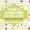 Perché gli Asparagi Fanno Puzzare la Pipì?<br />Curiosità sul cibo spiegate con la scienza