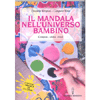 Il Mandala nell'Universo Bambino<br />Componi, colora, cresci