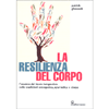 La Resilienza del Corpo<br />L’essenza del tocco terapeutico nelle tradizioni osteopatica, ayurvedica e cinese