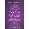 Wicca. Il Libro degli Incantesimi<br />Un libro delle ombre per wiccan, streghe e altri praticanti di magia