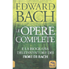 Edward Bach - Le Opere Complete<br />E la biografia dell'inventore dei Fiori di Bach
