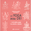 Lo Yoga degli Dei<br />I miti dello yoga tra storie e asana