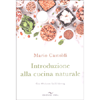 Introduzione alla Cucina Naturale<br />Con 60 ricette facili bio-veg