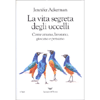 La Vita Segreta degli Uccelli<br />Come amano, lavorano, giocano e pensano