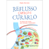 Reflusso Capirlo e Curarlo<br />La dieta anti acido per ritrovare il benessere. con oltre 70 ricette