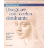 Disegnare con l'Occhio Dominante<br />Guida al modo in cui percepiamo, creiamo. impariamo