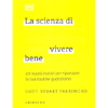 La Scienza di Vivere Bene<br />219 buoni motivi per ripensare la tua routine quotidiana