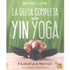 La Guida Completa allo Yin Yoga<br />Filosofia e Pratica