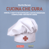 Cucina che Cura<br />Consigli e ricette per rafforzare il sistema immunitario e contrastare i disturbi più comuni