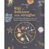 Riti e Folklore delle Streghe<br />I cicli della natura e delle stagioni, gli strumenti, le pietre e i segreti della magia per tutto l'anno