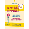 La Vescica Femminile - Incontinenza Cistiti e Irritabilità<br />Rimedi naturali e consigli pratici